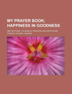 My Prayer Book; Happiness in Goodness. Reflections, Counsels, Prayers and Devotions