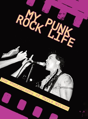 My Punk Rock Life: The Photography of Marla Watson - Watson, Marla