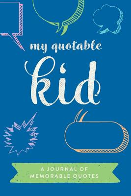 My Quotable Kid: A Journal of Memorable Quotes, 6"x9" Book, 150 Pages, Great for Parents, Blue and Green - Creative Notebooks