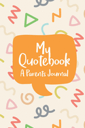 My Quotebook a Parents Journal: Funny Journal to Preserve All The Wise Words And Silly Sentences Your Children Say
