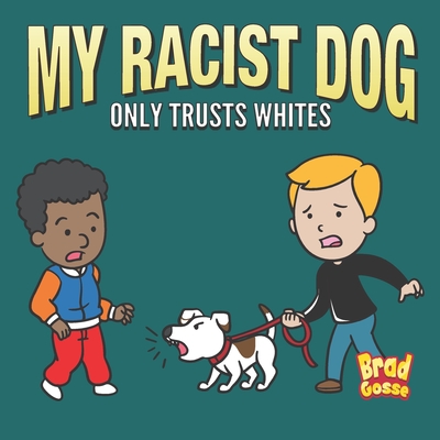 My Racist Dog: Only Trusts Whites - Gosse, Brad
