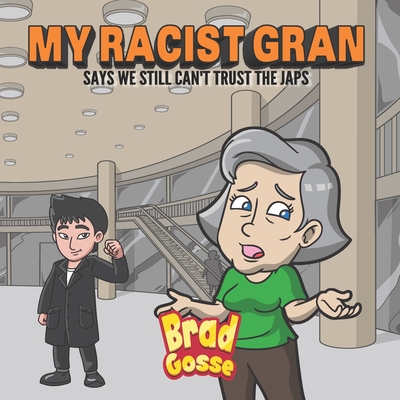 My Racist Gran: Says We Still Can't Trust The Japs - Gosse, Brad