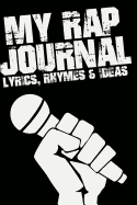 My Rap Journal: Blank Rapper Notebook for Writing Lyrics & Rhymes (Rapping & Hip Hop)