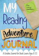 My Reading Adventure Journal: A Creative Journal for Book-Lovers Ages 8-12