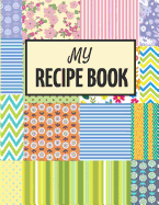 My Recipe Book: Blank Recipe Cookbook to Write in Patch Work Design (Large 8.5 X 11)