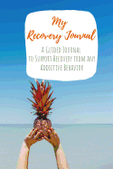 My Recovery Journal: A Guided Journal to Support Recovery from any Addictive Behavior Pineapple Ocean