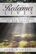 My Redeemer Lives: Personal Accounts of Our Savior