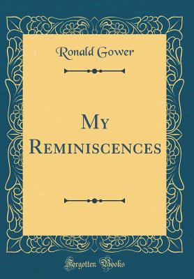 My Reminiscences (Classic Reprint) - Gower, Ronald