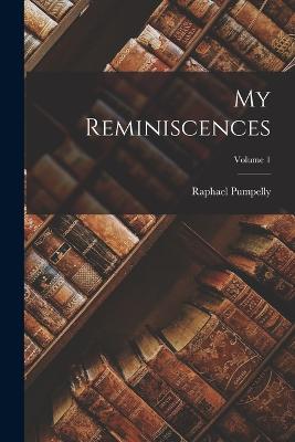 My Reminiscences; Volume 1 - Pumpelly, Raphael