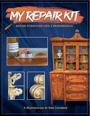 "My Repair Kit" Repair Furniture Like A Professional!: A Masterclass By Eric Jacobson - Jacobson, Eric