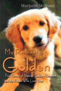 My Rescued Golden: True Stories of Rescued Golden Retrievers and the People Who Love Them