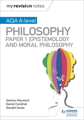 My Revision Notes: AQA A-level Philosophy Paper 1 Epistemology and Moral Philosophy - Cardinal, Dan, and Jones, Gerald, and Hayward, Jeremy