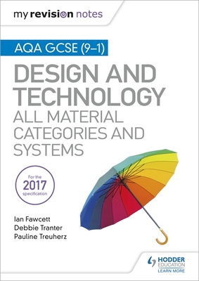 My Revision Notes: AQA GCSE (9-1) Design and Technology: All Material Categories and Systems - Fawcett, Ian, and Tranter, Debbie, and Treuherz, Pauline