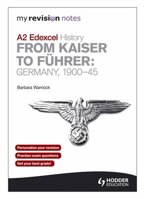 My Revision Notes Edexcel A2 History: from Kaiser to Fuhrer: Germany 1900-45 - Warnock, Barbara