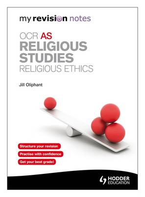 My Revision Notes: OCR AS Religious Studies: Religious Ethics - Oliphant, Jill