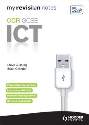 My Revision Notes: OCR Information & Communication Technology GCSE - Cushing, Steve