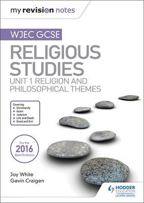 My Revision Notes WJEC GCSE Religious Studies: Unit 1 Religion and Philosophical Themes - White, Joy, and Craigen, Gavin