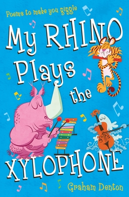 My Rhino Plays the Xylophone: Poems to Make You Giggle - Denton, Graham