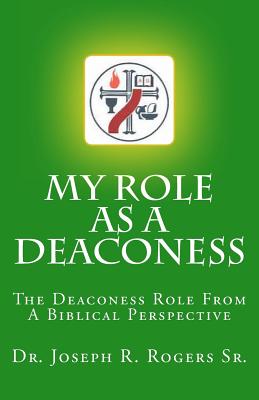 My Role As A Deaconess: The Deaconess Role For A Biblical Perspective - Rogers Sr, Joseph R