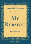 My Rubaiyat (Classic Reprint)