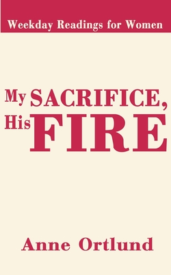 My Sacrifice His Fire: Weekday Readings for Women - Ortlund, Anne