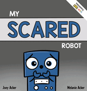 My Scared Robot: A Children's Social Emotional Book About Managing Feelings of Fear and Worry