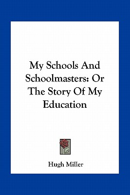 My Schools And Schoolmasters: Or The Story Of My Education - Miller, Hugh