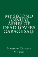 My Second Annual Ashes of Dead Lovers Garage Sale - Morris, Marilyn Celeste