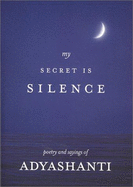 My Secret Is Silence: Poetry and Sayings of Adyashanti