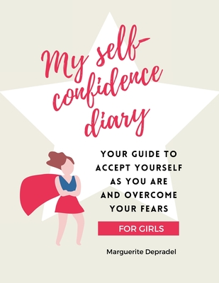 My self-confidence diary for girls: Your guide to accept yourself as you are and overcome your fears - Depradel, Marguerite