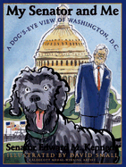 My Senator and Me: A Dog's Eye View of Washington, D.C.: A Dog's Eye View of Washington, D.C.