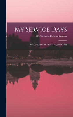 My Service Days: India, Afghanistan, Suakin '85, and China - Stewart, Norman Robert, Sir (Creator)