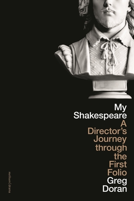 My Shakespeare: A Director's Journey Through the First Folio - Doran, Greg