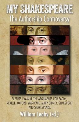 My Shakespeare: The Authorship Controversy: Experts examine the arguments for Bacon, Neville, Oxford, Marlowe, Mary Sidney, Shakspere, and Shakespeare. - Leahy, William D. (Editor)