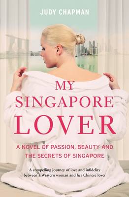 My Singapore Lover: A Novel of Passion, Beauty and the Secrets of Singapore - Chapman, Judy