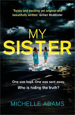 My Sister: an addictive psychological thriller with twists that grip you until the very last page - Adams, Michelle