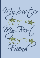 My Sister My Best Friend: Blue and Green Cover with Cute Colored Pictures and Positive Sister Sayings. 50 Pages to Read and Create Your Own Memories.