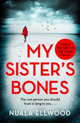 My Sister's Bones: 'Rivals The Girl on the Train as a compulsive read' Guardian - Ellwood, Nuala