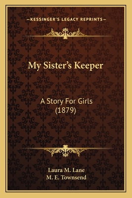 My Sister's Keeper: A Story for Girls (1879) - Lane, Laura M, and Townsend, M E (Foreword by)