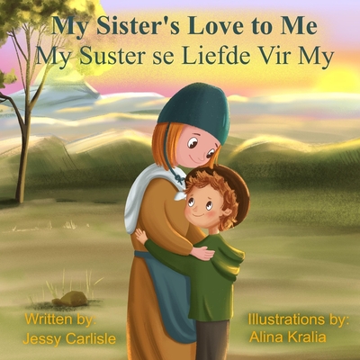 My Sister's Love to Me (My Suster se Liefde Vir My): The Legend of Rachel de Beer - Carlisle, Jessy, and Kralia, Alina (Illustrator), and Anonymous (Translated by)