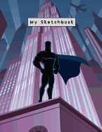 My Sketchbook: Large Sketchbook, Superhero Cover, 120 Pages, 8.5 by 11