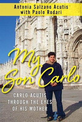 My Son Carlo: Carlo Acutis Through the Eyes of His Mother - Salzano Acutis, Antonia, and Rodari, Paolo