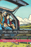 My son, my teacher: A journey toward acceptance and love