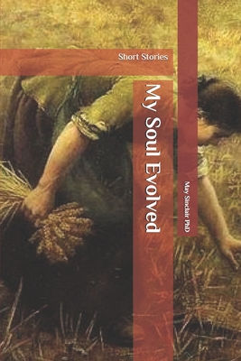 My Soul Evolved: Short Stories - Sinclair, May, PhD