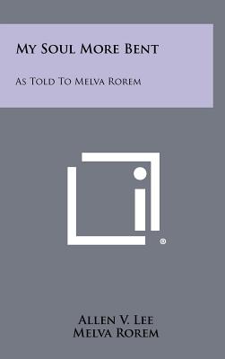 My Soul More Bent: As Told to Melva Rorem - Lee, Allen V