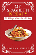 My Spaghetti Is Ready: 50 Things My Mama Would Say