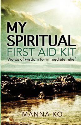 My Spiritual First Aid Kit: Words of Wisdom for Immediate Relief - Ko, Manna