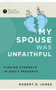 My Spouse Was Unfaithful: Finding Strength in God's Presence