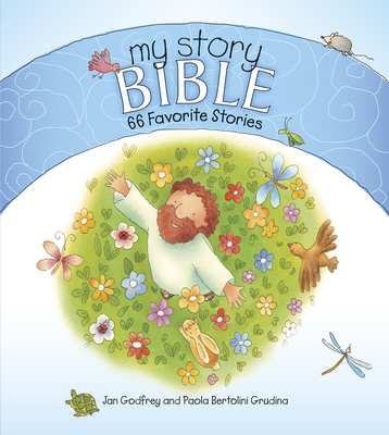 My Story Bible: 66 Favorite Stories - Godfrey, Jan, and Grudina, Paola Bertolini, and Anno Domini Publishing (Creator)