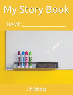 My Story Book: Name: ____________________ - Nichols, J